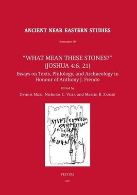 ''What Mean these Stones?'' (Joshua 4:6, 21): Essays on Texts, Philology, and Arch