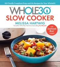 The Whole30 Slow Cooker: 150 Totally Compliant Prep-And-Go Recipes for Your...