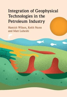 Integration of Geophysical Technologies in the Petroleum Indu... - 9781108842884