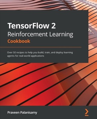 Palanisamy - TensorFlow 2 Reinforcement Learning Cookbook  Over 50 rec - E555z