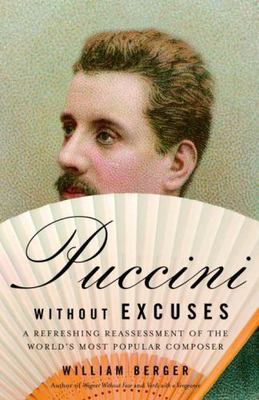 Puccini Without Excuses: A Refreshing Reassessment of the World's Most...