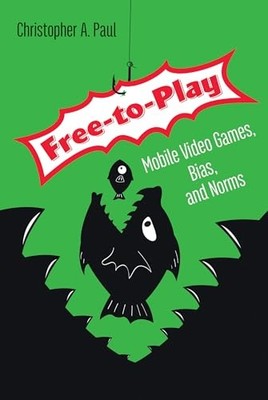 Free-To-Play : Mobile Video Games, Bias, and Norms by Christopher A. Paul ...