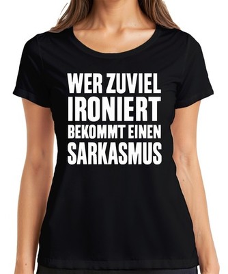Wer zuviel ironiert bekommt Sarkasmus Sarkastisch Spruch Geschenk Damen T-Shirt