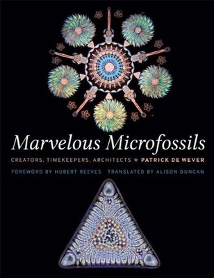 Marvelous Microfossils: Creators, Timekeepers, Architects by Patrick De Wever (E