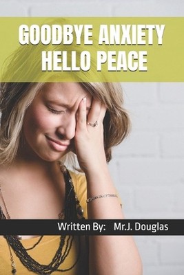 Goodbye Anxiety... Hello Peace: (Your Roadmap to Healing Anxiety, Restoring Conf
