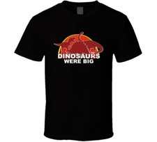 Dinosaurs Were Big Funny T Shirt