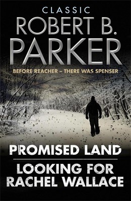 Classic Robert B. Parker: Looking for Rachel Wallace; Promised Land by Robert B.