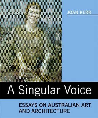 A Singular Voice: Essays on Australian Art and Architecture by Joan Kerr (Englis