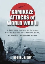 Kamikaze Attacks of World War II: A Complete History of Japanese Suicide Strik..