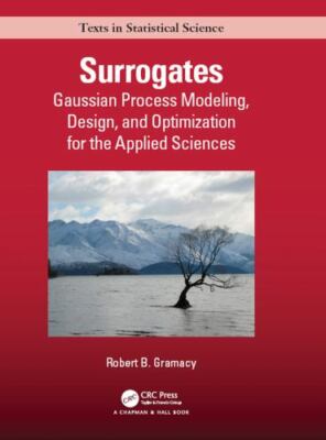 Surrogates : Gaussian Process Modeling, Design, and Optimization for the Appl...