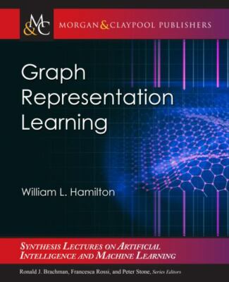 Graph Representation Learning (Synthesis Lectures on Artificial Intelligence and