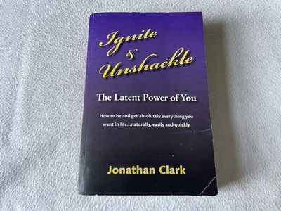 Ignite & Unshackle The Latent Power Of You by Jonathan Clark 2006 Paperback