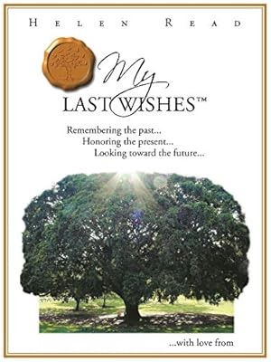 My Last Wishes: Remembering the Past . . . Honoring the Present . . . Looking To