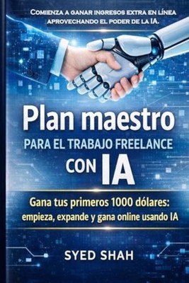Plan maestro para el trabajo freelance con IA: Gana tus primeros 1000 d?lares: e