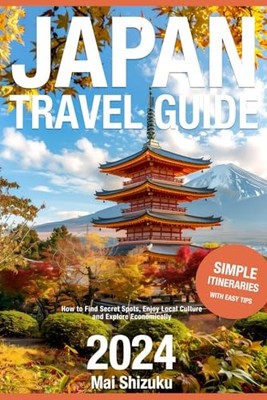 Japan Travel Guide 2024: How to Find Secret Spots, Enjoy Local Culture, and ...