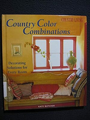 Country Living Country Color Combinations: Decorating Solutions for Every Room..