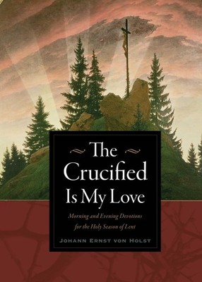 NEW BOOK The Crucified Is My Love : Morning and Evening Devotions for by von Hol