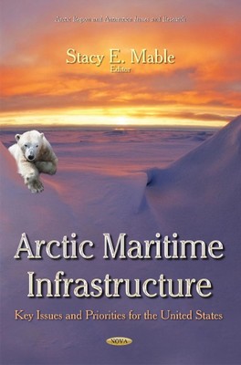 Arctic Maritime Infrastructure: Key Issues and Priorities for the United States 