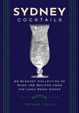 Sydney Cocktails: An Elegant Collection of Over 100 Recipes Inspired by the Land