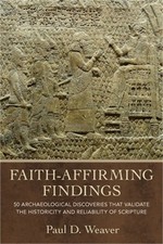 Faith-Affirming Findings: 50 Archaeological Discoveries That Validate the Histor