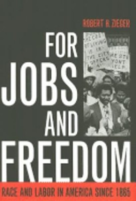 For Jobs and Freedom: Race and Labor in America Since 1865 by Zieger: New