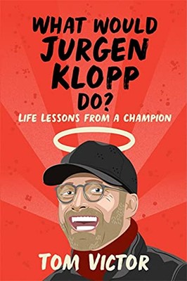 What Would Jurgen Klopp Do?: Life Lessons from a Cham... by Victor, Tom Hardback