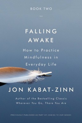 Falling Awake: How to Practice Mindfulness in Everyday Life by Kabat-Zinn PhD