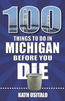 100 Things to Do in Michigan Before You Die by Kath Usitalo Paperback Book