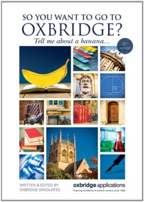 So You Want to Go to Oxbridge?: Tell Me About a Banana... By Oxb
