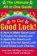 The Ultimate All in One Guide to Get Good Luck! How to Make Good Luck, Praye...