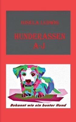 Hunderassen A-J: Bekannt wie ein bunter Hund by Gisela Ludwig (German) Paperback
