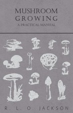 R. L. O. Jackson | Mushroom Growing - A Pract...