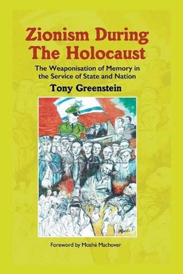 Zionism During the Holocaust: The weaponisation of memory in the service of stat