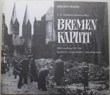 C. U. Schminck-Gustavus, Bremen - Kaputt. Bilder vom Krieg 1939 - 1945. Berichte