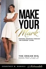 Make Your Mark: Personal Branding through "On-Purpose" Living: The Dream Big, Br