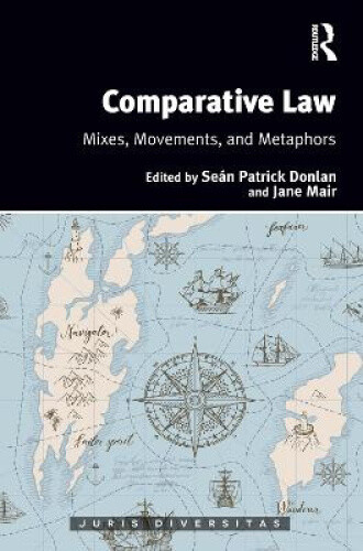 Comparative Law: Mixes, Movements, And Metaphors (juris Diversitas)