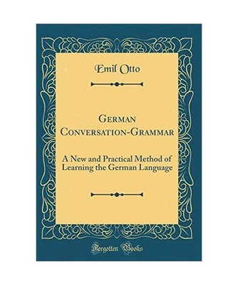 German Conversation-Grammar: A New and Practical Method of Learning the German L