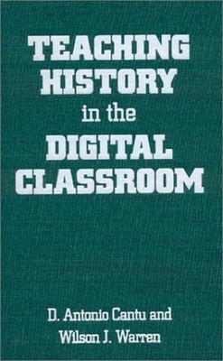 Teaching History in the Digital Classroom Wilson J., Cantu, D. An