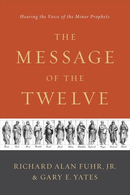 The Message of the Twelve: Hearing the Voice of the Minor Prophets by Al Fuhr (E