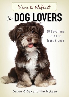Paws to Reflect for Dog Lovers: 60 Devotions on Trust & Love - Devon O'Day|O...