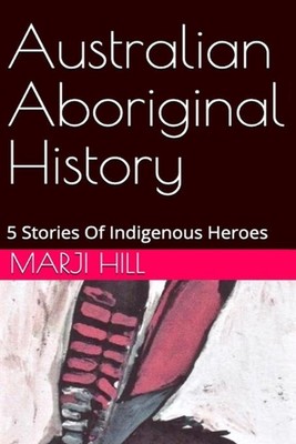 Geschichte der australischen Aborigines: 5 Geschichten indigener Helden von Marji Hill (Eng