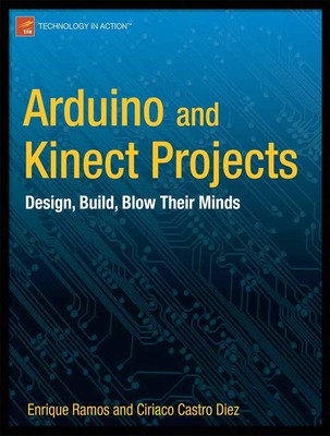 Arduino and Kinect Projects: Design, Build, Blow Their Minds (Technology in ...