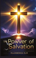 The Power Of Salvation A Journey Into Eternal Life With Jesus Christ Ojo Buch