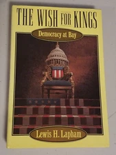 The Wish for Kings: Democracy at Bay by Lewis H. Lapham Hardcover