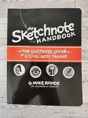 The Sketchnote Handbook: the illustrated guide to visual note taking Mike Rohde