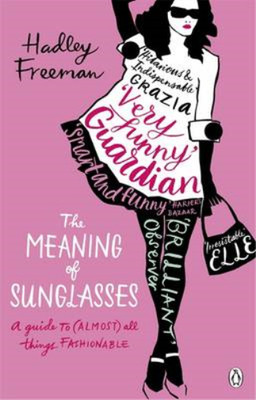 The Meaning of Sunglasses: A Guide to (Almost) All Things Fashionable, Freeman, 