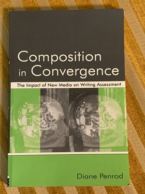 Composition in Convergence The Impact of New Media on Writing Asses Diane Penrod