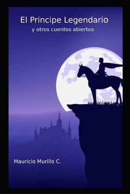 El principe legendario: y otros cuentos abiertos by Mauricio Murillo Cort?s (Spa