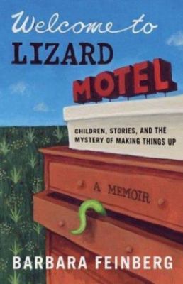 Welcome to Lizard Motel: Children, Stories, and the Mystery of Making Things...