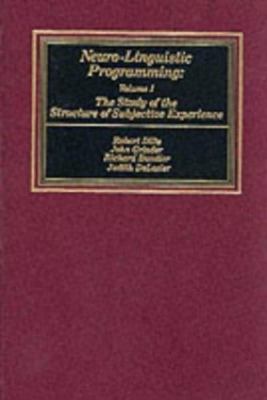 Neuro-Linguistic Programming, Volume I: The Study of the Structure of Subjective